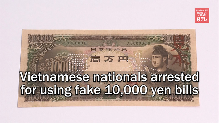 Vietnamese nationals arrested for using fake 10,000 yen bills