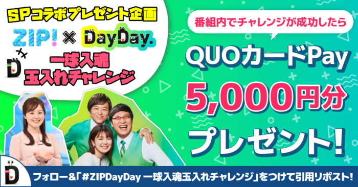 QUOカードPay 5,000円分を番組内で「ZIP!×DayDay.  一球入魂玉入れチャレンジ」が成功したらプレゼント！（日テレTOPICS）｜ｄメニューニュース（NTTドコモ）